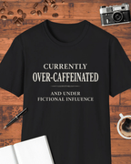 Currently Over-Caffeinated and Under Fictional Influence T-Shirt