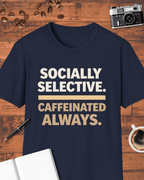 Socially Selective. Caffeinated Always. T-Shirt