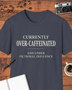 Currently Over-Caffeinated and Under Fictional Influence T-Shirt