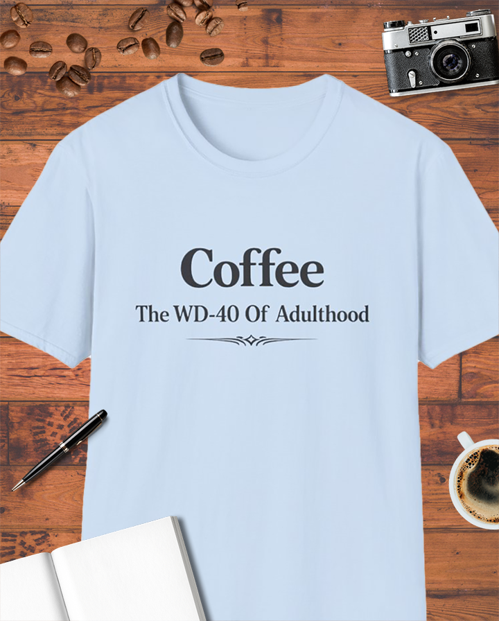 Coffee: The WD-40 of Adulthood T-Shirt