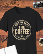 First We Drink the Coffee T-Shirt