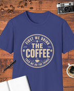 First We Drink the Coffee T-Shirt