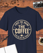 First We Drink the Coffee T-Shirt