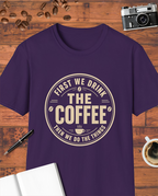 First We Drink the Coffee T-Shirt