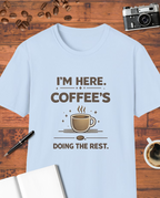 I'm Here Coffee's Doing the Rest T-Shirt