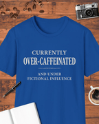 Currently Over-Caffeinated and Under Fictional Influence T-Shirt
